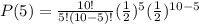 P(5)=\frac{10!}{5!(10-5)!} (\frac{1}{2})^5(\frac{1}{2})^{10-5}