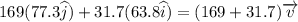 169 ( 77.3 \widehat{j} ) + 31.7 ( 63.8 \widehat{i} ) = ( 169 + 31.7 ) \overrightarrow{v}