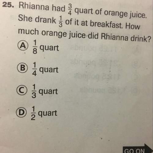 Rihanna had 3/4 quart of orange juice. she drank 1/3 of it at breakfast. how much orange juice did r