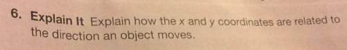 6. explain it explain how the x and y coordinates are related to the direction an object moves