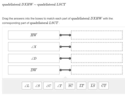 Quadrilateral dxhw∼quadrilateral lsct drag the answers into the boxes to match eac