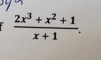 Use long division or syntheic division to find the quotient of 2x3+x2+1/x+1.