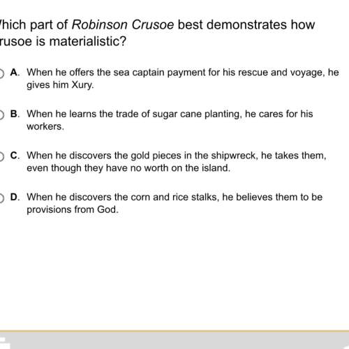 Answers in pictures above . which part of robinson crusoe best demonstrates how crusoe is mate