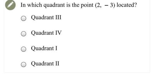 In which quadrant is the point (2,-3) located?  a. quadrant lll  b. quadrant lv  c