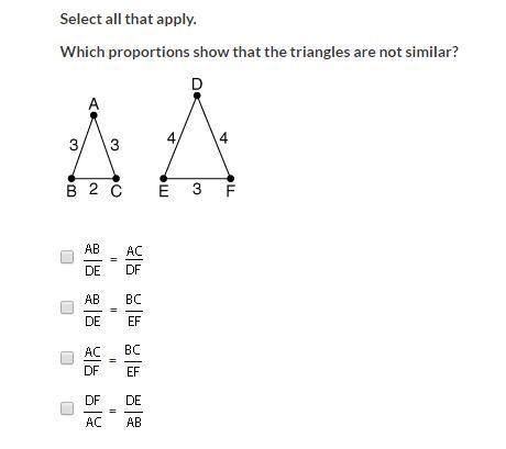 select all that apply. which proportions show that the triangles are not similar?