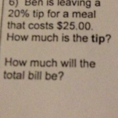 Ben is leaving a for 20% tip for a mill that cost $25 how much is the tip how much will total bill b