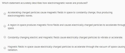 Someone plz . asapwhich statement accurately describes how electromagnetic waves are produced&lt;