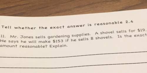 Tell whether the exact answer is reasonable 2.411. mr. jones sells gaones sells gardening supplies.