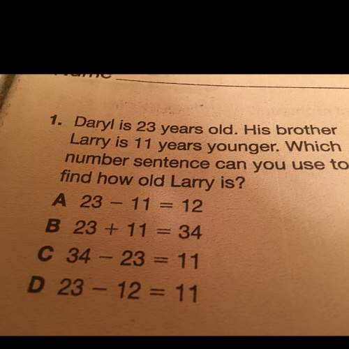 Daryl is 23 years old. his brother larry is 11 years younger. which number scentence can you use to