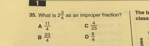 35. what is 2 as an improper fraction? a-11/4 b-23/4 c-4/23 d-8/4