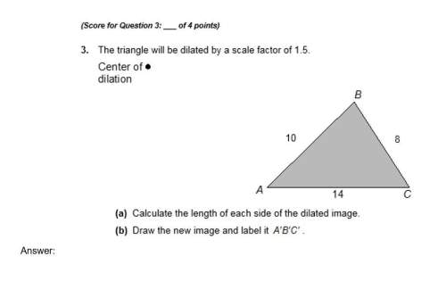 The triangle will be dilated by a scale factor of 1.5.center of dilation