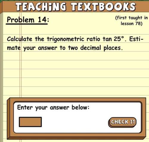 Calculate the trigonometric ratio tan 25. estimate your answer to two decimal places(20 points)
