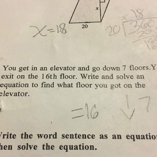 You get in an elevator and go down 7 floors. you exit on the 16th floor. write and solve an equation