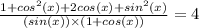 \frac{1+cos^2(x)+2cos(x)+sin^2(x)}{(sin(x))\times (1+cos(x))}=4