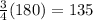 \frac{3}{4}(180) = 135