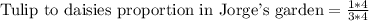 \text{Tulip to daisies proportion in Jorge's garden}=\frac{1*4}{3*4}