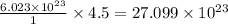 \frac{6.023\times 10^{23}}{1}\times 4.5=27.099\times 10^{23}