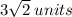 3 \sqrt{2}  \: units