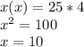 x(x) = 25*4\\x^2=100\\x=10