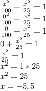 \frac{x^2}{100}+\frac{x^2}{25} =1 \\\frac{0^2}{100}+\frac{x^2}{25} =1 \\\frac{0}{100}+\frac{x^2}{25} =1 \\0+ \frac{x^2}{25} =1 \\ \frac{x^2}{25} =1 \\x^2=1*25\\x^2=25\\x=-5,5
