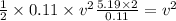 \frac{1}{2} \times 0.11 \times v^{2} \frac{5.19 \times 2}{0.11}=v^{2}