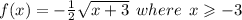 f(x) =  -  \frac{1}{2}  \sqrt{x + 3} \:  \: where \:  \: x \geqslant  - 3