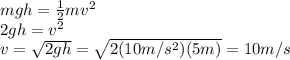 mgh=\frac{1}{2}mv^2\\2gh=v^2\\v=\sqrt{2gh}=\sqrt{2(10 m/s^2)(5 m)}=10 m/s