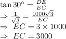 \tan30^{\circ}=\frac{DE}{EC}\\\Rightarrow\frac{1}{\sqrt{3}}=\frac{1000\sqrt{3}}{EC}\\\Rightarrow\ EC=3\times1000\\\Rightarrow\ EC=3000