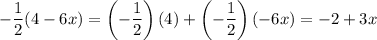 -\dfrac{1}{2}(4-6x)=\left(-\dfrac{1}{2}\right)(4)+\left(-\dfrac{1}{2}\right)(-6x)=-2+3x