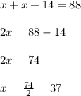 x+x+14=88\\\\2x=88-14\\\\2x=74\\\\x=\frac{74}{2}=37