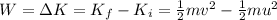 W=\Delta K = K_f - K_i = \frac{1}{2}mv^2 - \frac{1}{2}mu^2