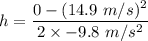 h=\dfrac{0-(14.9\ m/s)^2}{2\times -9.8\ m/s^2}