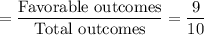 =\dfrac{\text{Favorable outcomes}}{\text{Total outcomes}}=\dfrac{9}{10}
