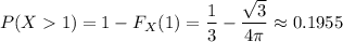 P(X1)=1-F_X(1)=\dfrac13-\dfrac{\sqrt3}{4\pi}\approx0.1955
