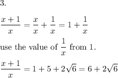 3.\\\\\dfrac{x+1}{x}=\dfrac{x}{x}+\dfrac{1}{x}=1+\dfrac{1}{x}\\\\\text{use the value of}\ \dfrac{1}{x}\ \text{from 1.}\\\\\dfrac{x+1}{x}=1+5+2\sqrt6=6+2\sqrt6