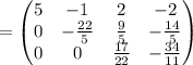 =\begin{pmatrix}5&-1&2&-2\\ 0&-\frac{22}{5}&\frac{9}{5}&-\frac{14}{5}\\ 0&0&\frac{17}{22}&-\frac{34}{11}\end{pmatrix}
