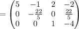=\begin{pmatrix}5&-1&2&-2\\ 0&-\frac{22}{5}&0&\frac{22}{5}\\ 0&0&1&-4\end{pmatrix}