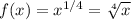 f(x)=x^{1/4}=\sqrt[4]x