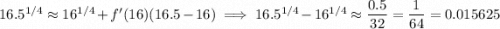 16.5^{1/4}\approx16^{1/4}+f'(16)(16.5-16)\implies16.5^{1/4}-16^{1/4}\approx\dfrac{0.5}{32}=\dfrac1{64}=0.015625