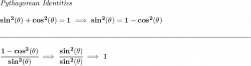 \bf \textit{Pythagorean Identities} \\\\ sin^2(\theta)+cos^2(\theta)=1\implies sin^2(\theta)=1-cos^2(\theta) \\\\[-0.35em] \rule{34em}{0.25pt}\\\\ \cfrac{1-cos^2(\theta )}{sin^2(\theta )}\implies \cfrac{sin^2(\theta )}{sin^2(\theta )}\implies 1