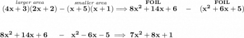 \bf \stackrel{\textit{larger area}}{(4x+3)(2x+2)}-\stackrel{\textit{smaller area}}{(x+5)(x+1)}\implies \stackrel{FOIL}{8x^2+14x+6}~~-~~\stackrel{FOIL}{(x^2+6x+5)} \\\\\\ 8x^2+14x+6~~~~-~~x^2-6x-5\implies 7x^2+8x+1