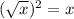 (\sqrt{x} )^{2}  = x