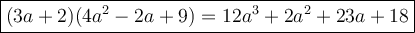 \large\boxed{(3a+2)(4a^2-2a+9)=12a^3+2a^2+23a+18}