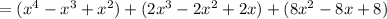 =(x^4-x^3+x^2)+(2x^3-2x^2+2x)+(8x^2-8x+8)
