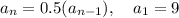 a_n=0.5(a_{n-1}),\quad a_1=9