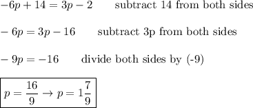-6p+14=3p-2\qquad\text{subtract 14 from both sides}\\\\-6p=3p-16\qquad\text{subtract 3p from both sides}\\\\-9p=-16\qquad\text{divide both sides by (-9)}\\\\\boxed{p=\dfrac{16}{9}\to p=1\dfrac{7}{9}}