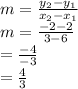m =\frac{y_{2}- y_{1} }{x_{2} -x_{1} } \\m= \frac{-2-2}{3-6}\\ =\frac{-4}{-3}\\ =\frac{4}{3}