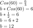 Cos(60)=\frac{6}{b}\\b*Cos(60)=6\\b*\frac{1}{2}=6\\ b=6*2\\b=12\\\\