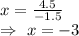 x=\frac{4.5}{-1.5}\\\Rightarrow\ x=-3