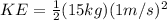 KE = \frac{1}{2}(15 kg)(1 m/s)^2